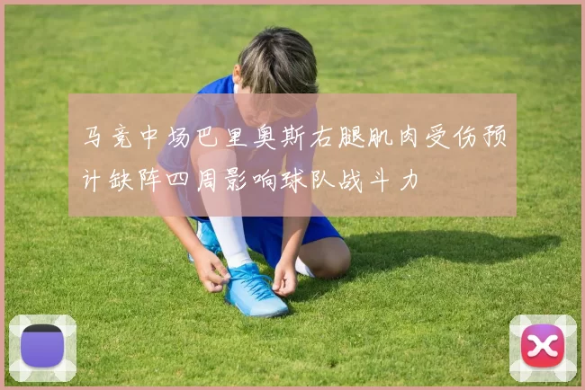 马竞中场巴里奥斯右腿肌肉受伤预计缺阵四周影响球队战斗力